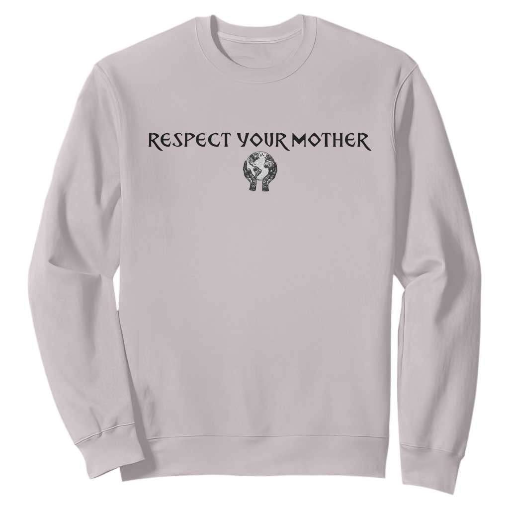Respect Your Mother Sweatshirt Funny Sarcastic Earth Day TS14 Ice Gray Print Your Wear