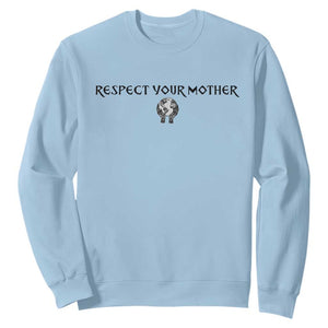 Respect Your Mother Sweatshirt Funny Sarcastic Earth Day TS14 Light Blue Print Your Wear