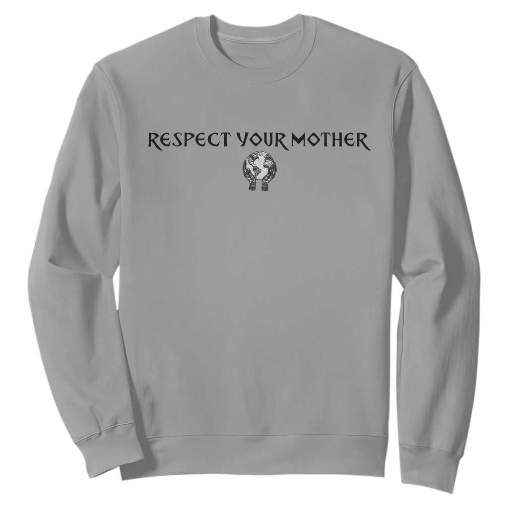 Respect Your Mother Sweatshirt Funny Sarcastic Earth Day TS14 Sport Gray Print Your Wear