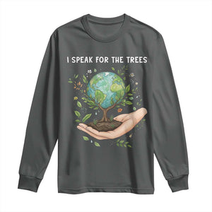 I Speak For The Trees Long Sleeve Shirt Earth Day Awareness TS14 Dark Heather Print Your Wear