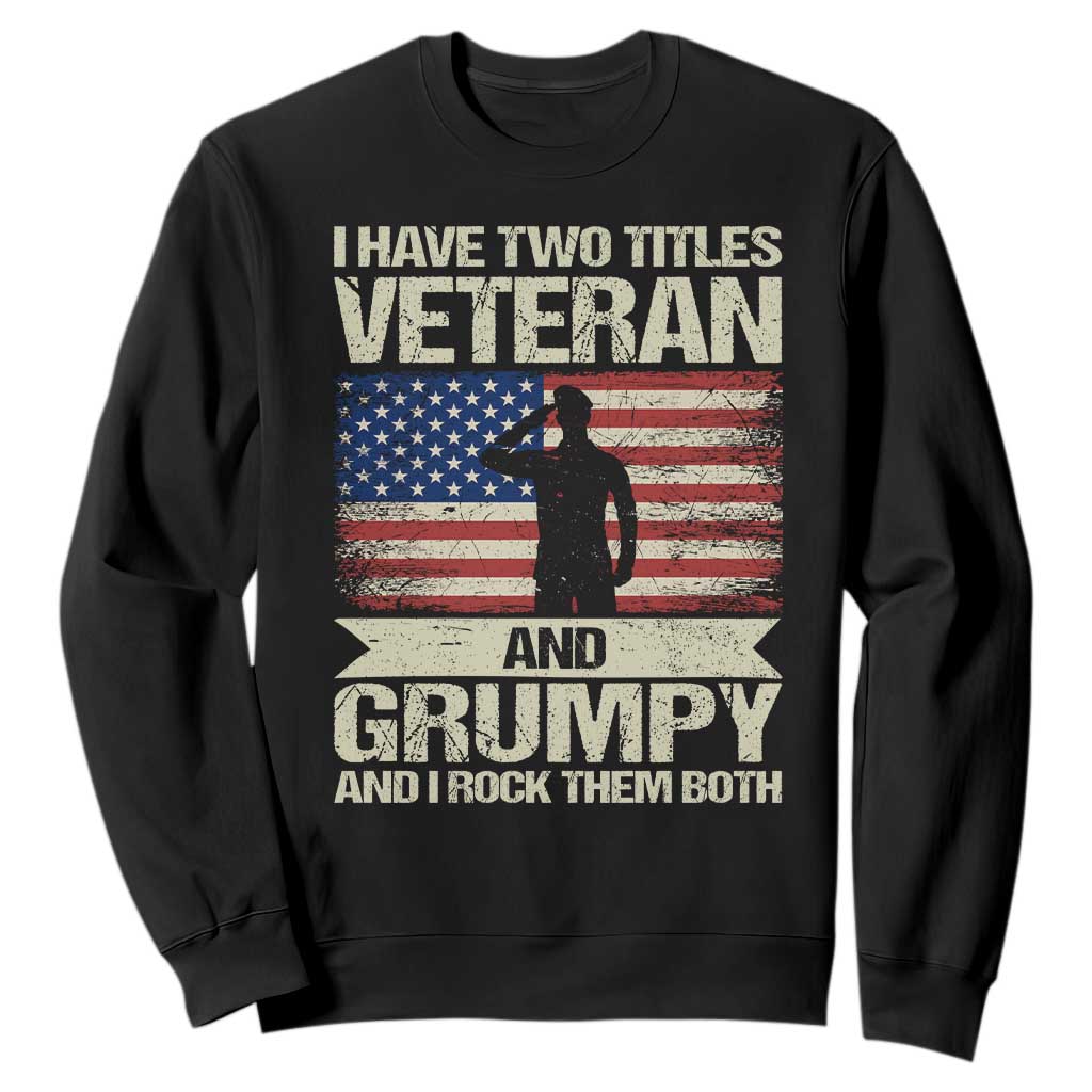 I Have Two Titles Veteran and Grumpy Sweatshirt Funny Veteran Dad Grandpa Humor TS14 Black Print Your Wear