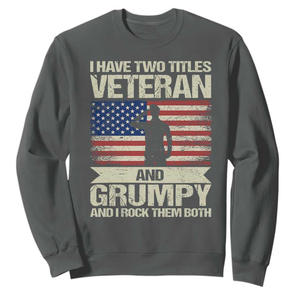 I Have Two Titles Veteran and Grumpy Sweatshirt Funny Veteran Dad Grandpa Humor TS14 Dark Heather Print Your Wear