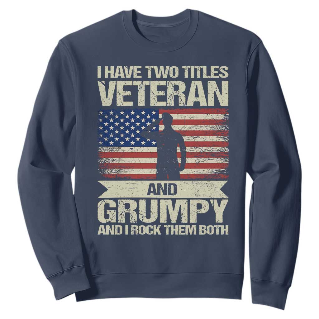 I Have Two Titles Veteran and Grumpy Sweatshirt Funny Veteran Dad Grandpa Humor TS14 Navy Print Your Wear