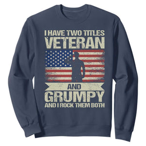 I Have Two Titles Veteran and Grumpy Sweatshirt Funny Veteran Dad Grandpa Humor TS14 Navy Print Your Wear