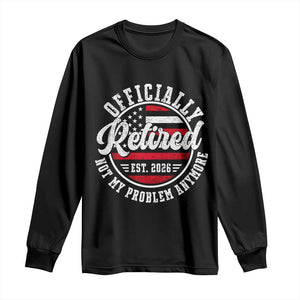 Retired 2026 Not My Problem Anymore US Flag Retirement Long Sleeve Shirt