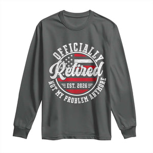 Retired 2026 Not My Problem Anymore US Flag Retirement Long Sleeve Shirt