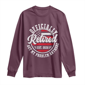 Retired 2026 Not My Problem Anymore US Flag Retirement Long Sleeve Shirt