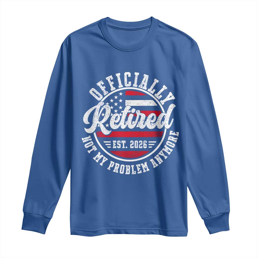 Retired 2026 Not My Problem Anymore US Flag Retirement Long Sleeve Shirt