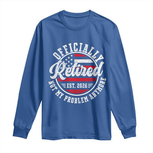 Retired 2026 Not My Problem Anymore US Flag Retirement Long Sleeve Shirt