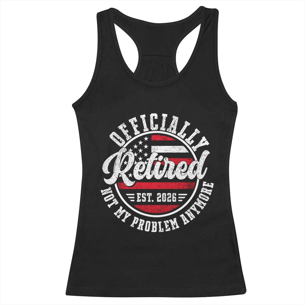 Retired 2026 Not My Problem Anymore US Flag Retirement Racerback Tank Top