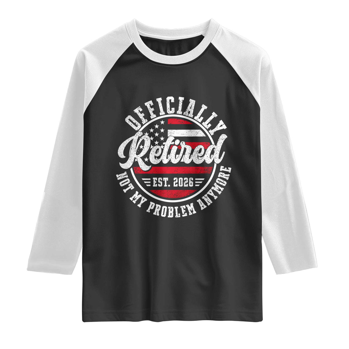 Retired 2026 Not My Problem Anymore US Flag Retirement Raglan Shirt