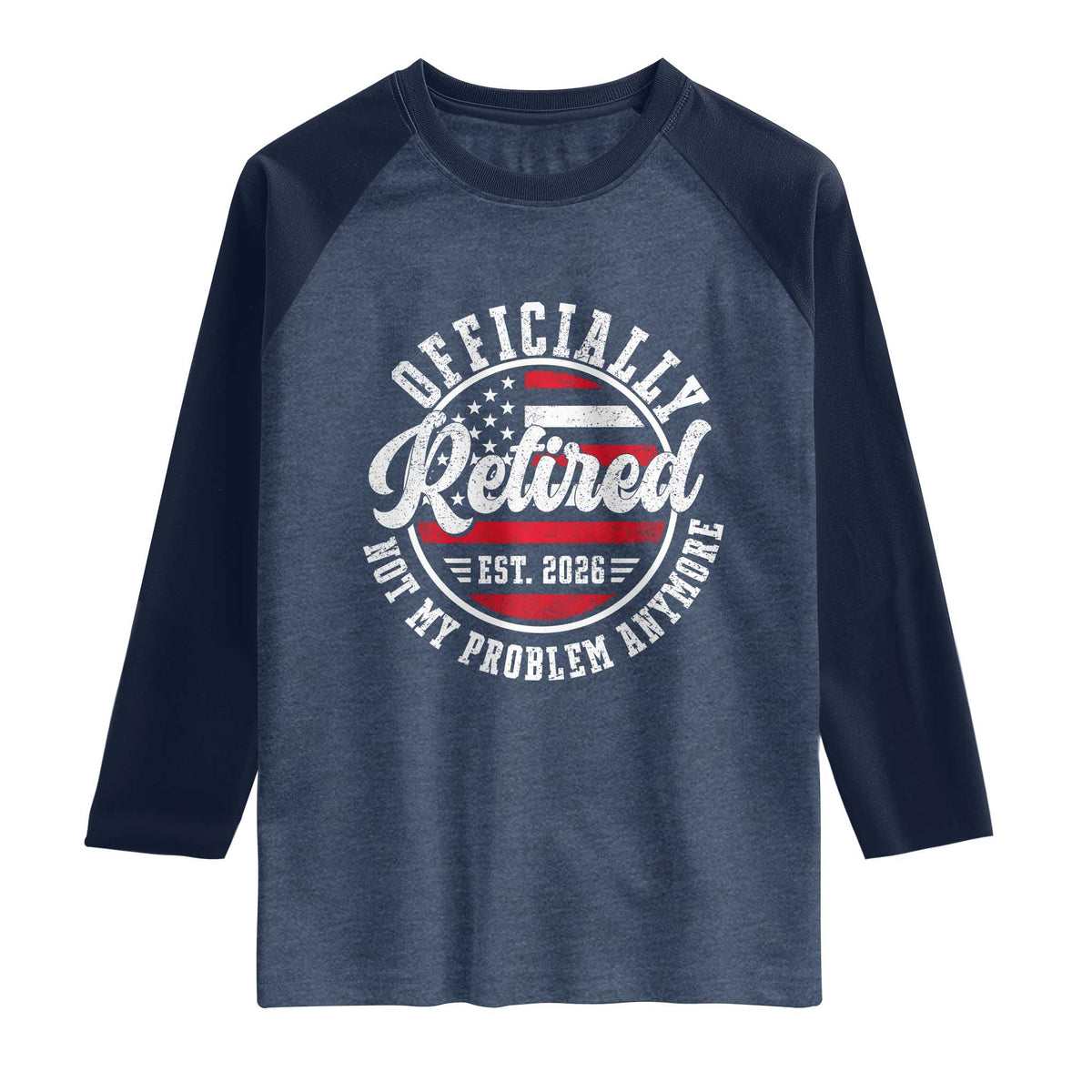 Retired 2026 Not My Problem Anymore US Flag Retirement Raglan Shirt