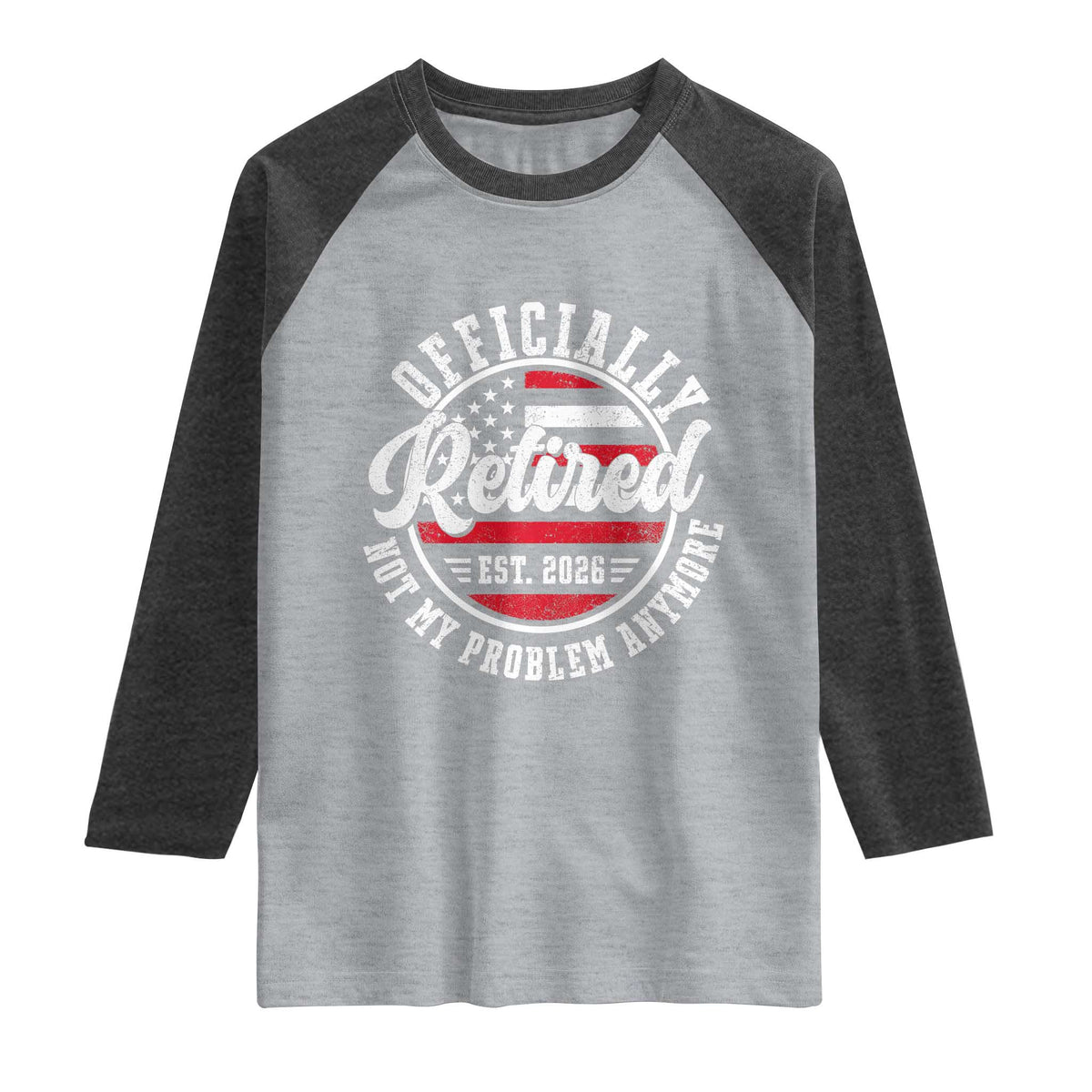 Retired 2026 Not My Problem Anymore US Flag Retirement Raglan Shirt