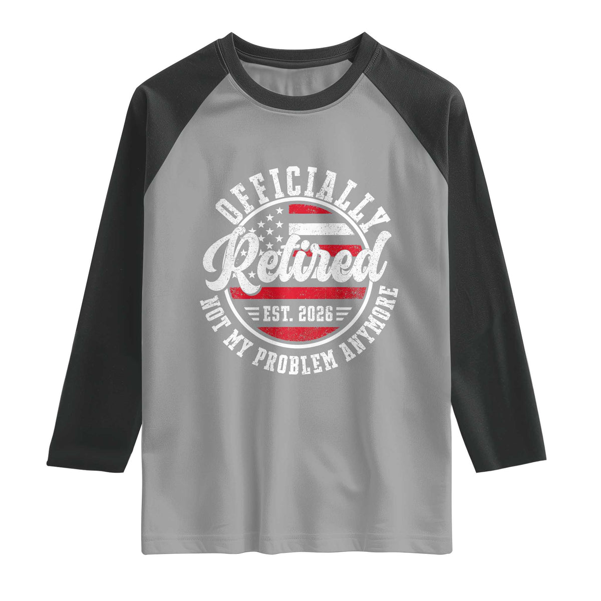 Retired 2026 Not My Problem Anymore US Flag Retirement Raglan Shirt