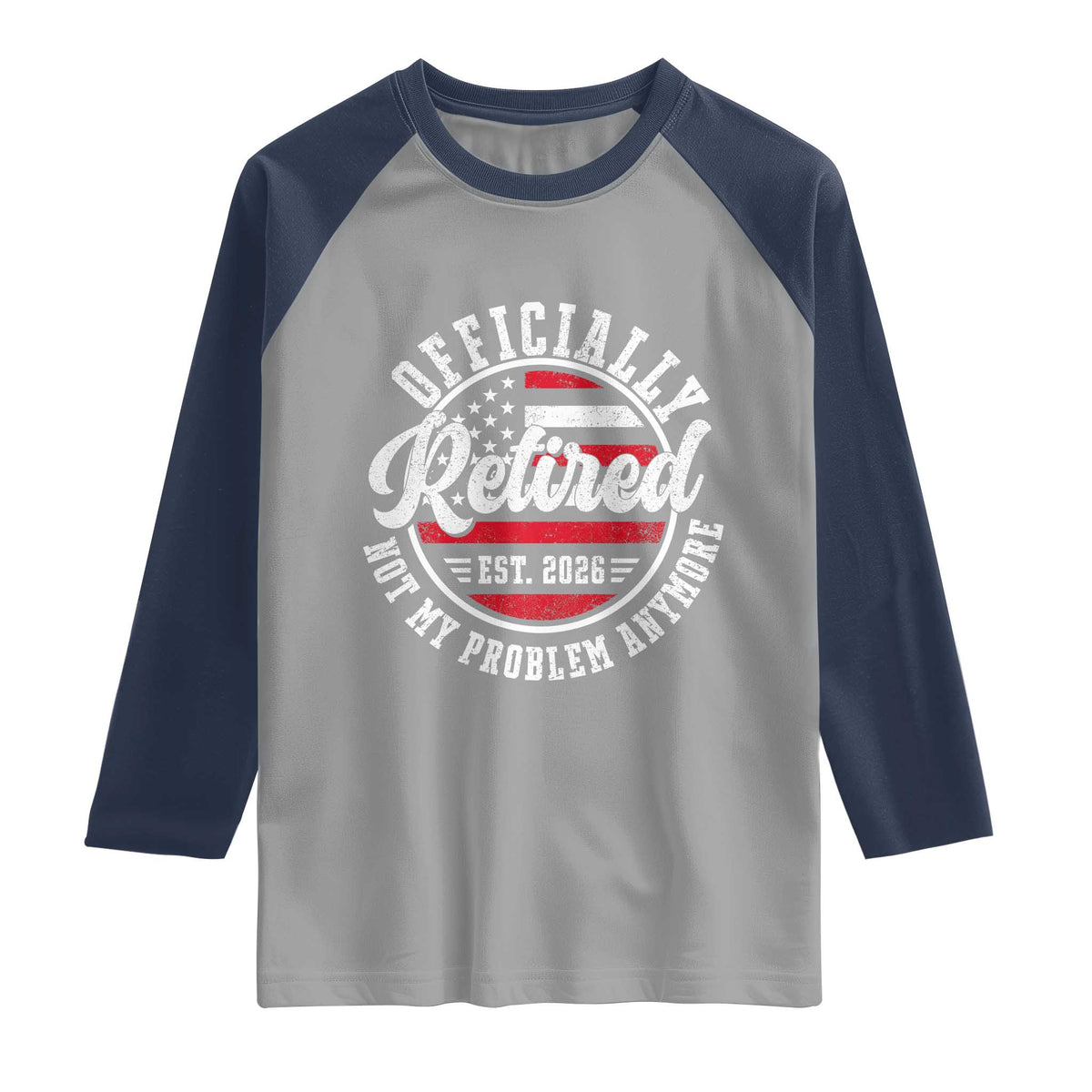 Retired 2026 Not My Problem Anymore US Flag Retirement Raglan Shirt