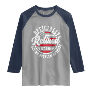 Retired 2026 Not My Problem Anymore US Flag Retirement Raglan Shirt