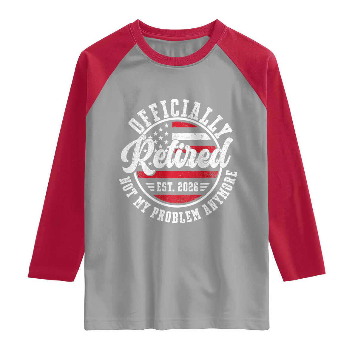 Retired 2026 Not My Problem Anymore US Flag Retirement Raglan Shirt