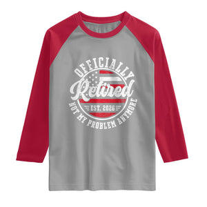 Retired 2026 Not My Problem Anymore US Flag Retirement Raglan Shirt