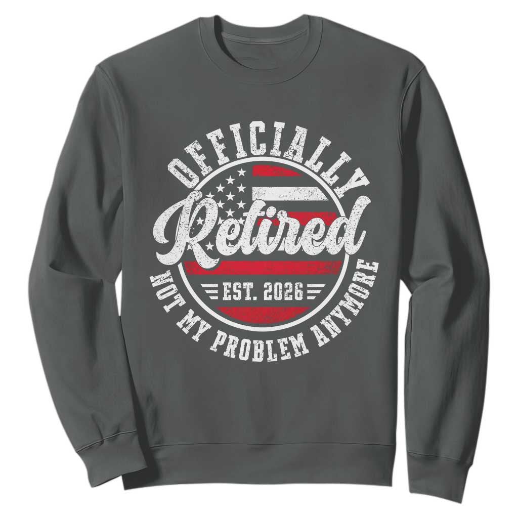 Retired 2026 Not My Problem Anymore US Flag Retirement Sweatshirt