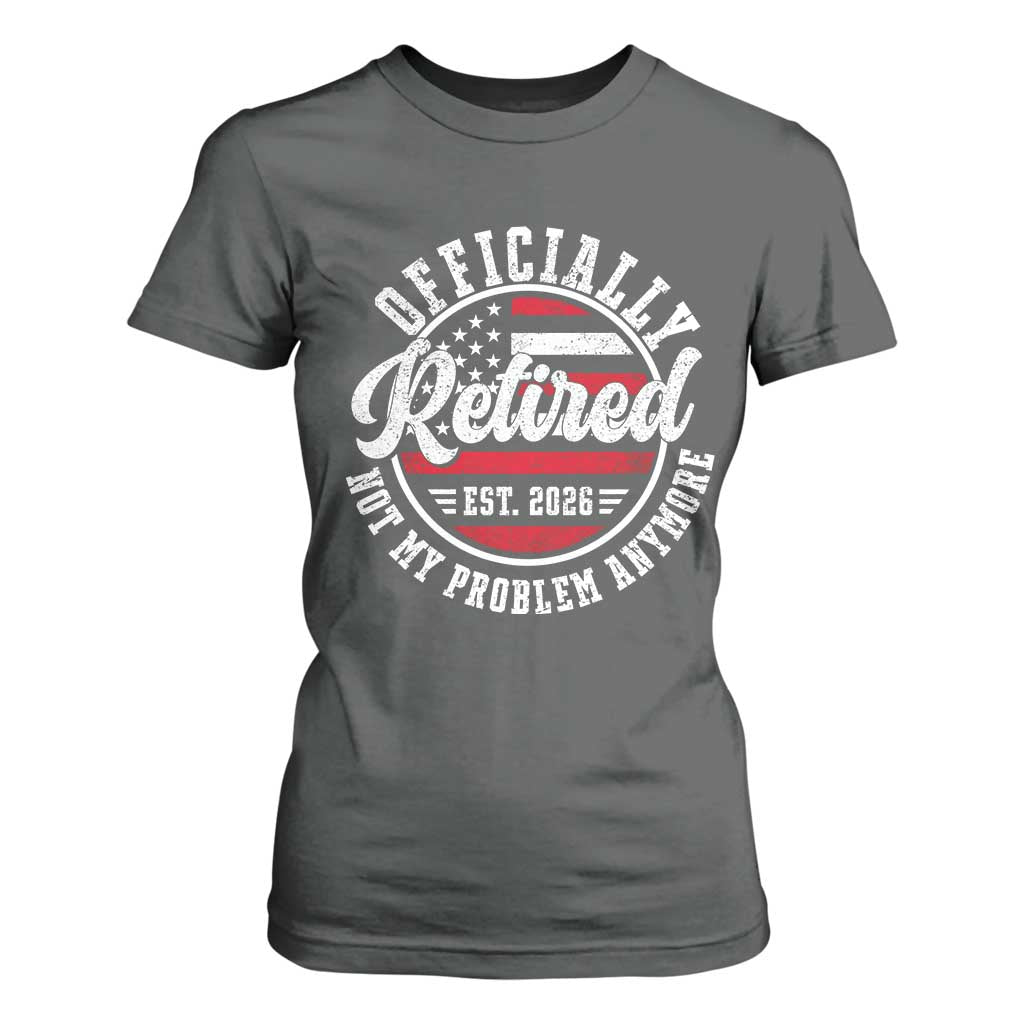 Retired 2026 Not My Problem Anymore US Flag Retirement T Shirt For Women