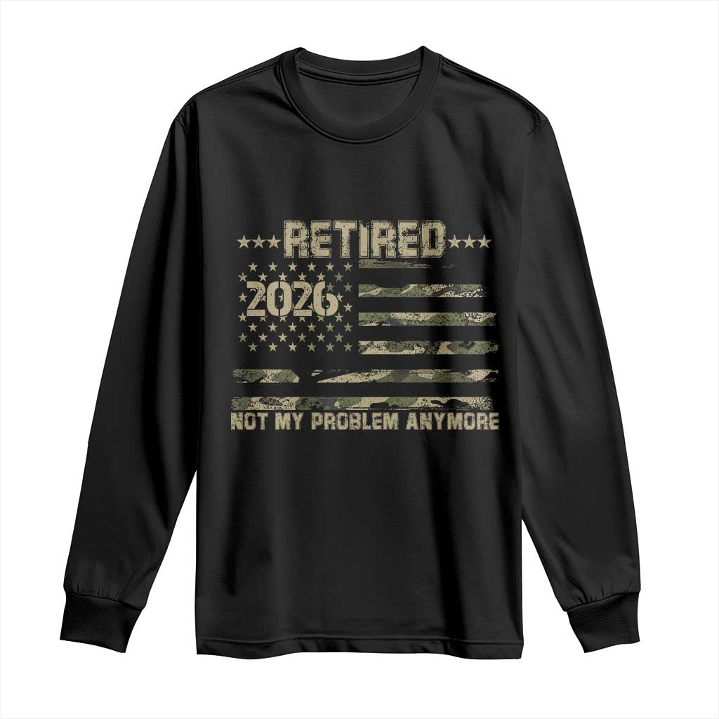 Retired 2026 Not My Problem Anymore Long Sleeve Shirt Camo American Flag USA Military Tactical Camouflage Retirement
