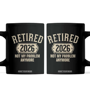 Retired 2026 Not My Problem Anymore Coffee Mug Funny Joke Humour