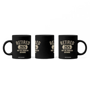 Retired 2026 Not My Problem Anymore Coffee Mug Funny Joke Humour