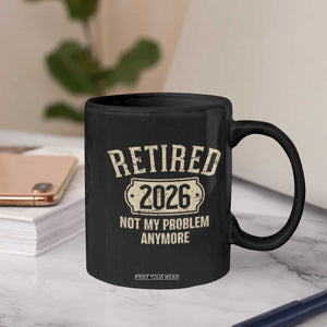 Retired 2026 Not My Problem Anymore Coffee Mug Funny Joke Humour