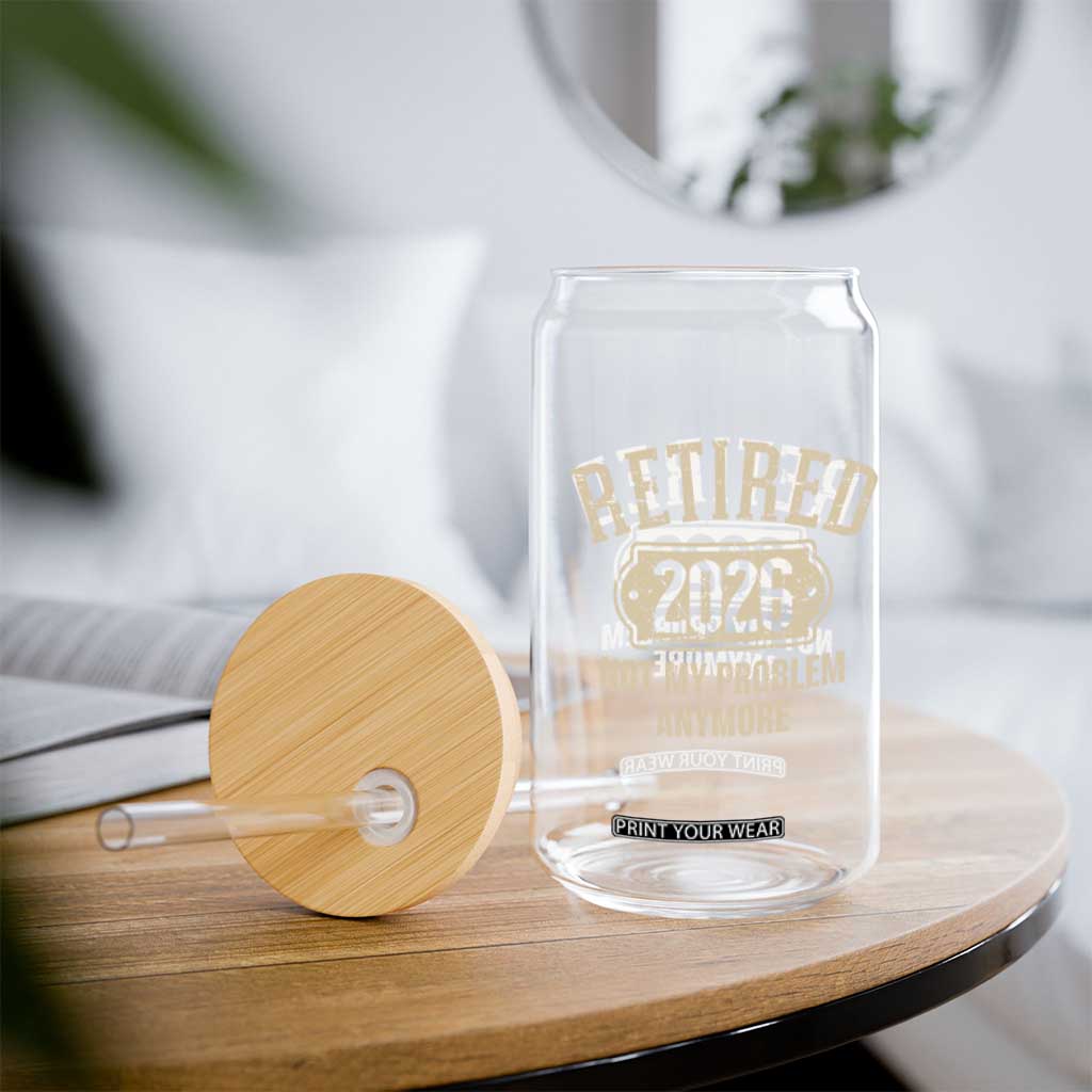 Retired 2026 Not My Problem Anymore Glass Can Funny Joke Humour