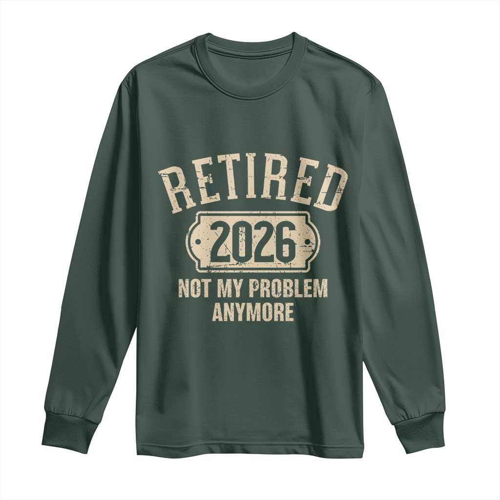 Retired 2026 Not My Problem Anymore Long Sleeve Shirt Funny Joke Humour