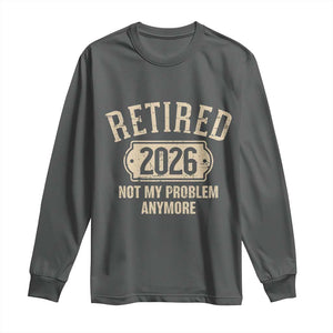 Retired 2026 Not My Problem Anymore Long Sleeve Shirt Funny Joke Humour
