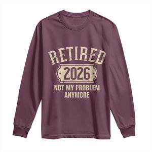 Retired 2026 Not My Problem Anymore Long Sleeve Shirt Funny Joke Humour