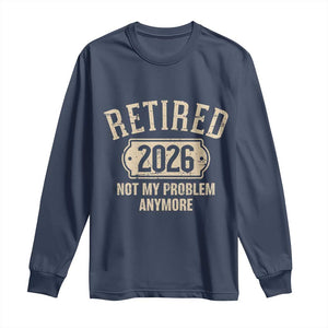 Retired 2026 Not My Problem Anymore Long Sleeve Shirt Funny Joke Humour