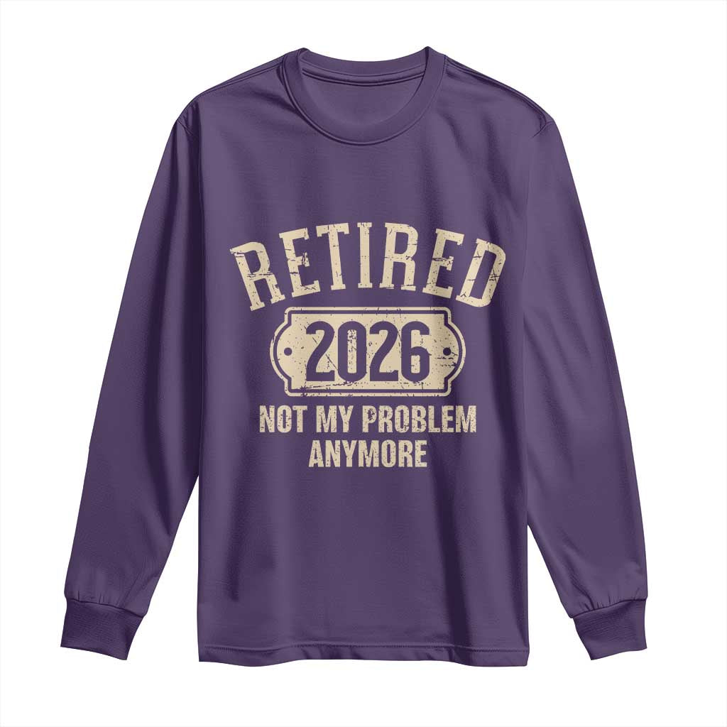 Retired 2026 Not My Problem Anymore Long Sleeve Shirt Funny Joke Humour