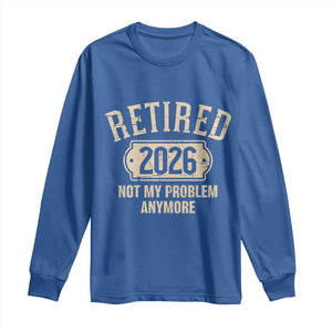 Retired 2026 Not My Problem Anymore Long Sleeve Shirt Funny Joke Humour
