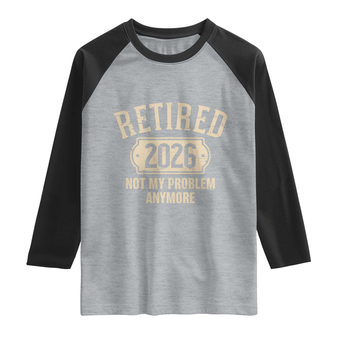 Retired 2026 Not My Problem Anymore Raglan Shirt Funny Joke Humour