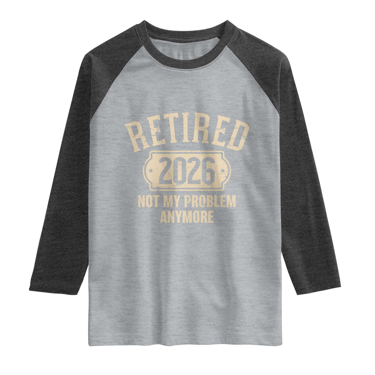 Retired 2026 Not My Problem Anymore Raglan Shirt Funny Joke Humour