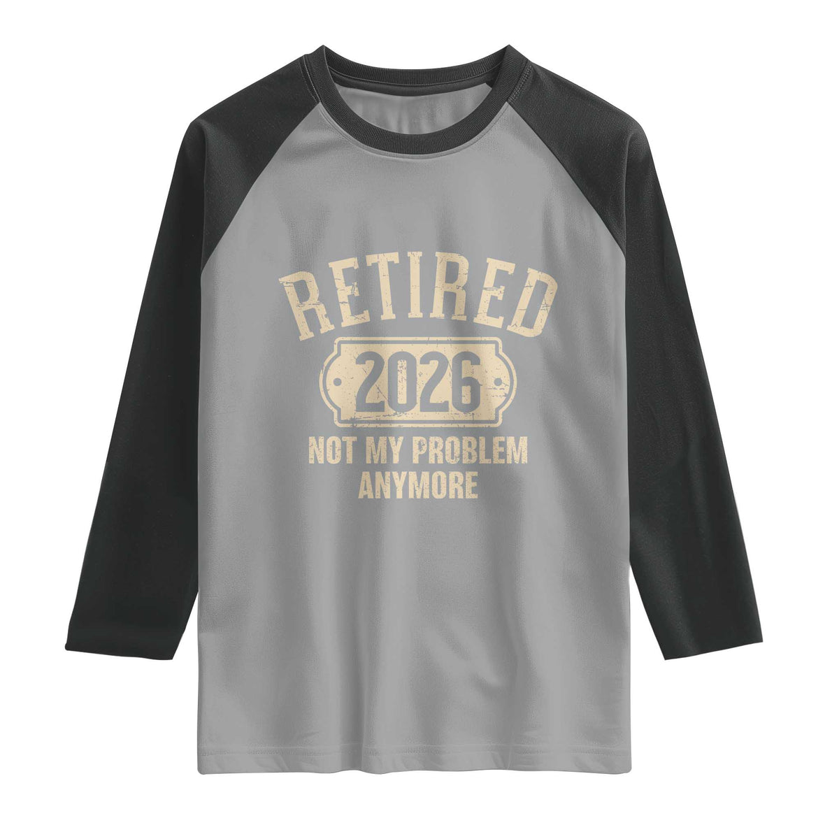 Retired 2026 Not My Problem Anymore Raglan Shirt Funny Joke Humour