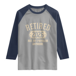 Retired 2026 Not My Problem Anymore Raglan Shirt Funny Joke Humour