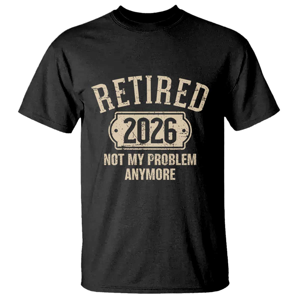 Retired 2026 Not My Problem Anymore T Shirt Funny Joke Humour