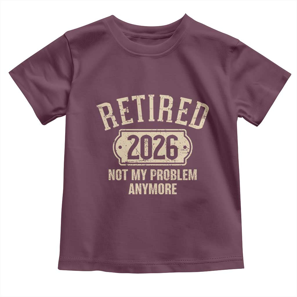 Retired 2026 Not My Problem Anymore Toddler T Shirt Funny Joke Humour