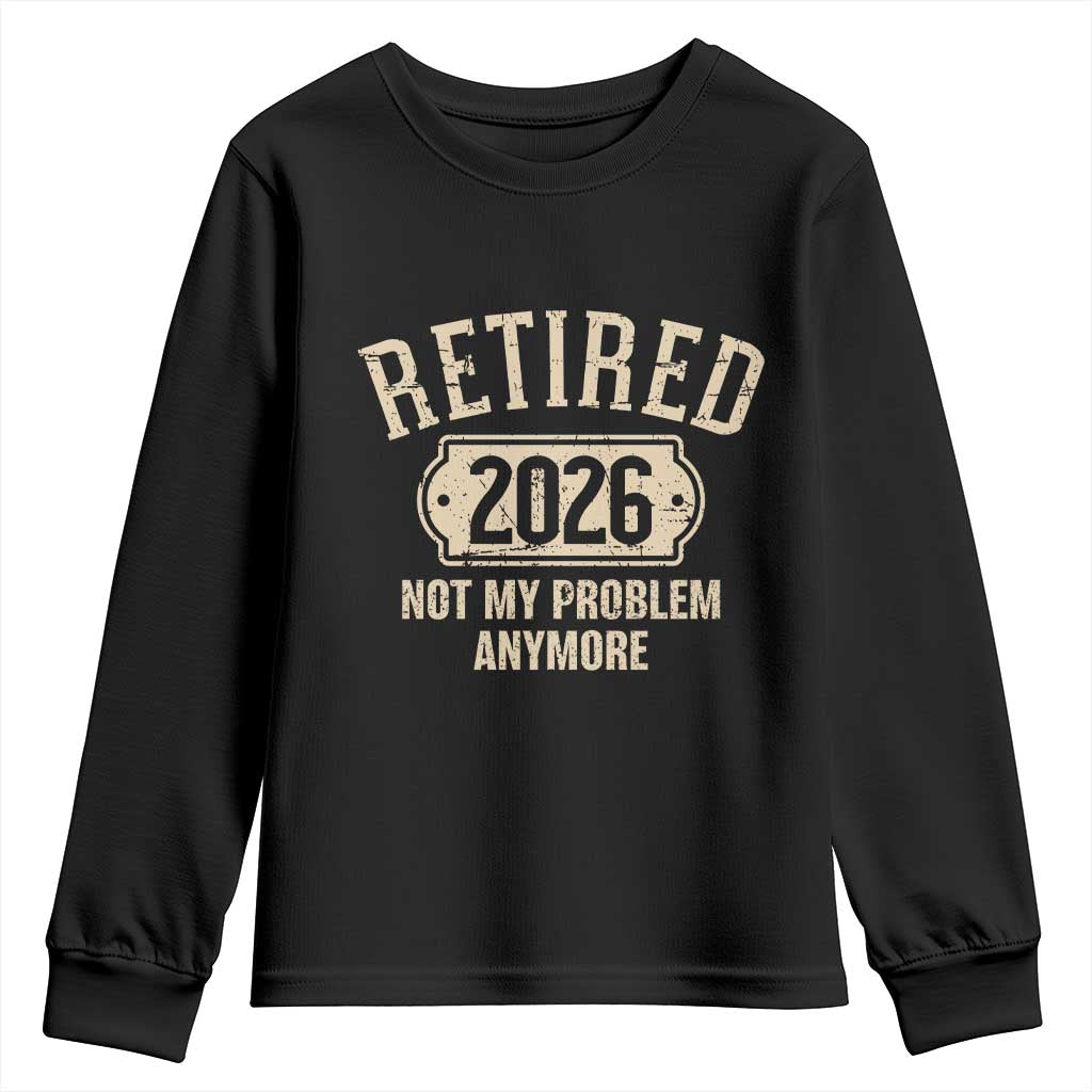 Retired 2026 Not My Problem Anymore Youth Sweatshirt Funny Joke Humour