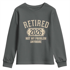 Retired 2026 Not My Problem Anymore Youth Sweatshirt Funny Joke Humour