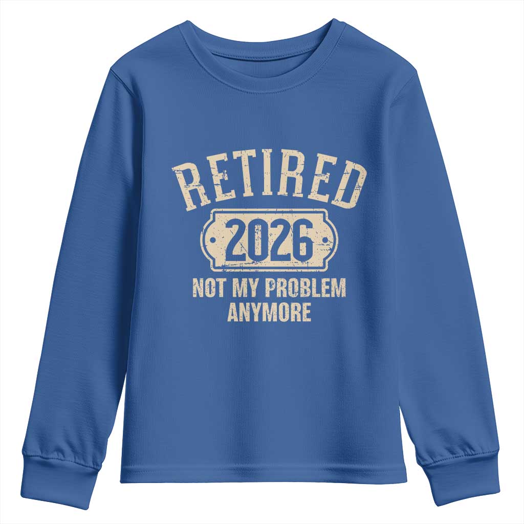 Retired 2026 Not My Problem Anymore Youth Sweatshirt Funny Joke Humour