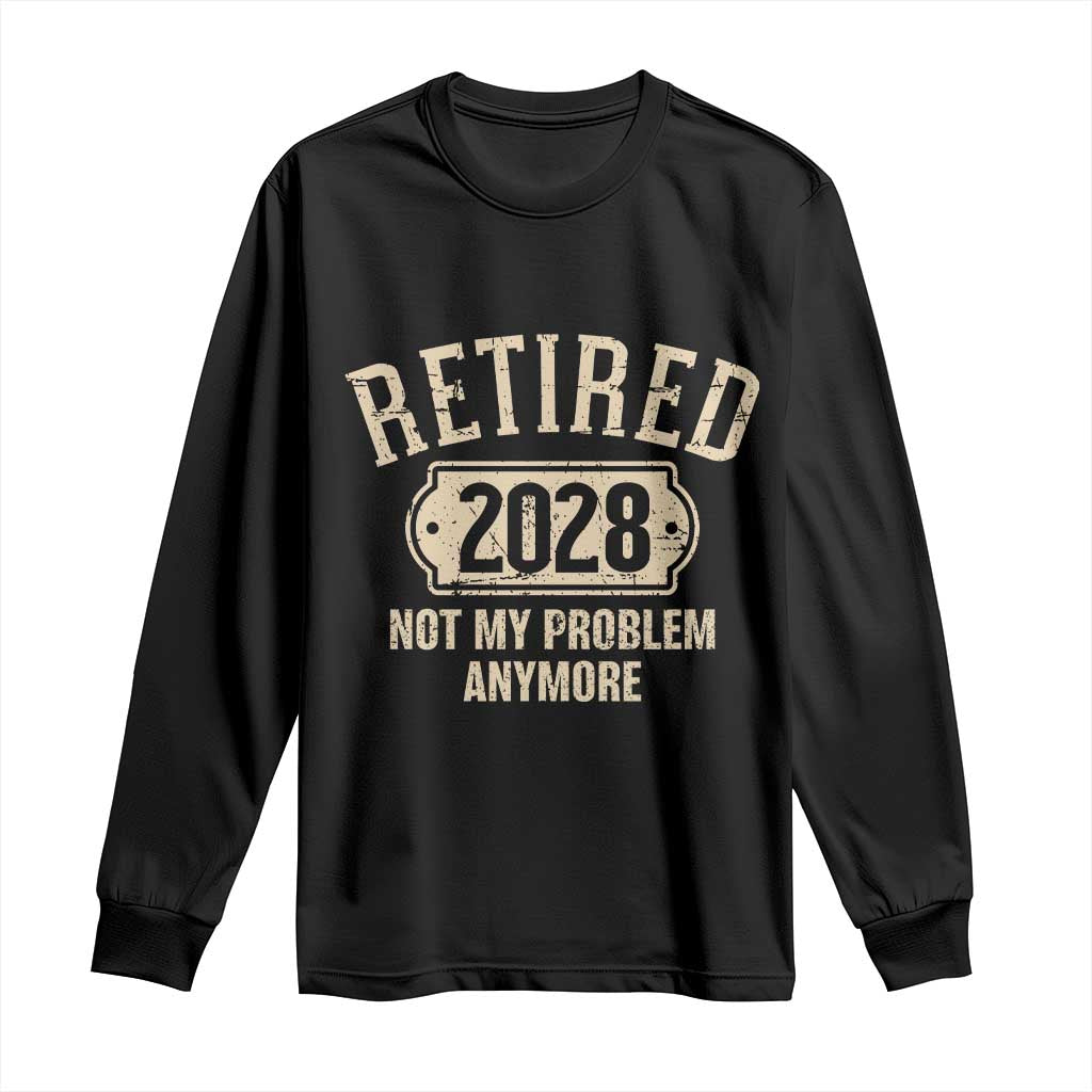 Retired 2028 Not My Problem Anymore Long Sleeve Shirt Funny Joke Humour