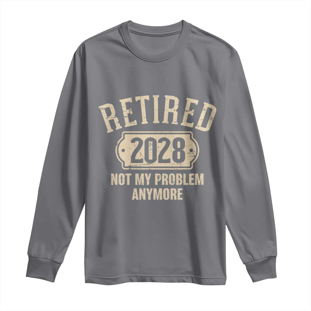 Retired 2028 Not My Problem Anymore Long Sleeve Shirt Funny Joke Humour