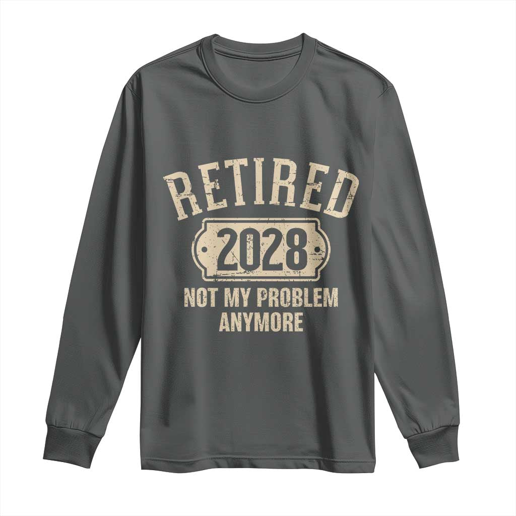 Retired 2028 Not My Problem Anymore Long Sleeve Shirt Funny Joke Humour