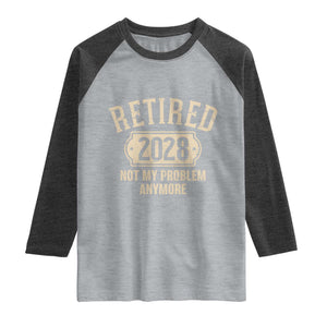 Retired 2028 Not My Problem Anymore Raglan Shirt Funny Joke Humour