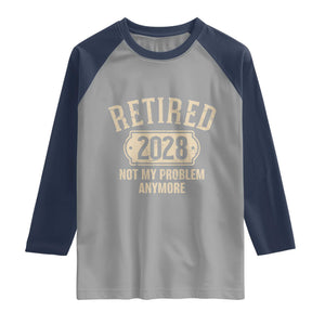 Retired 2028 Not My Problem Anymore Raglan Shirt Funny Joke Humour