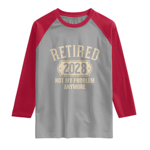 Retired 2028 Not My Problem Anymore Raglan Shirt Funny Joke Humour